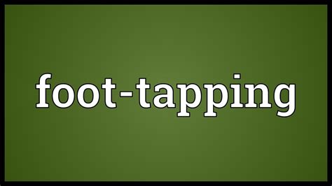 What is the meaning of foot-tapping? - Answers