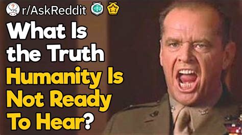 What is the truth humanity is not ready to hear? : r/AskReddit