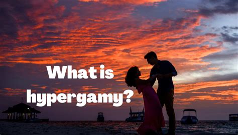 What on earth is hypergamy and why should you …