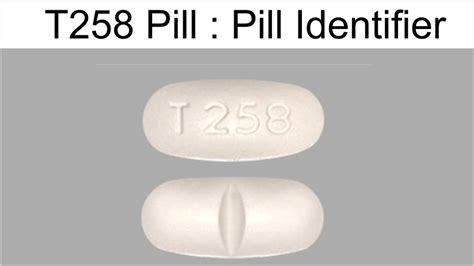 What pill is t258. To accurately identify the pill, drug or medication, you can do any one, any combination of or all of the following steps using our pill identifier tool. Enter or Select from the drop down, the imprint code on the medication, (The imprint is the letters, numbers or other markings on the pill, tablet or capsule. 