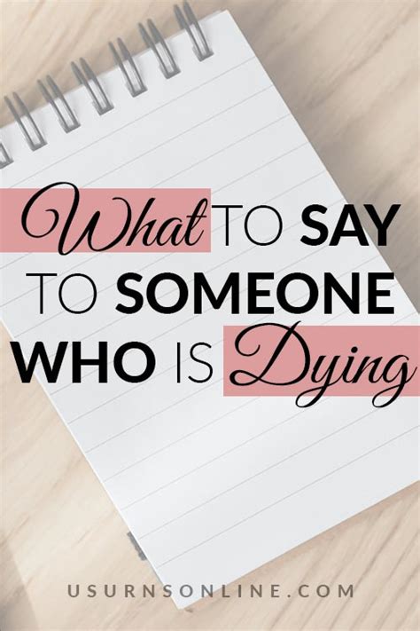 What to say to someone dying. Apr 24, 2020 · Togetherness, after all, is not only about what is said but about what is thought and felt; sharing hopes, fears, or tears. Both dying and losing a loved one are terrible things, but they need not ... 