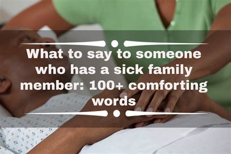 What to say to someone who is sick. Physical and emotional touch can bring great comfort. Whenever it seems appropriate, give a hug or extend a hand, touch someone's arm, if they like, gently apply body cream or scented oil to the ... 