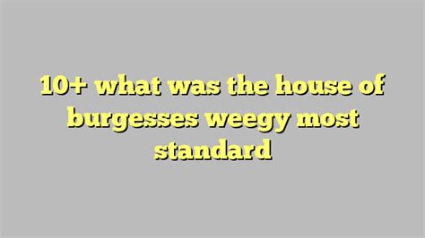 User: What was the house of burgesses? Weegy: The 