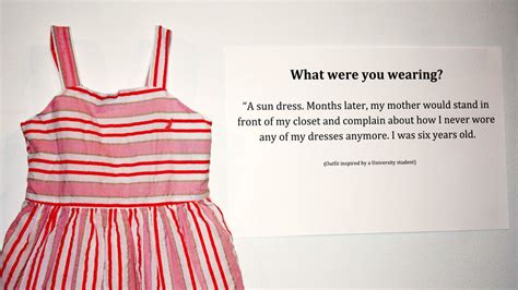 The exhibition, titled “What Were You Wearing?”, was created by sexual violence and intimate partner violence survivor advocates Dr. Wyandt-Hiebert and Ms..