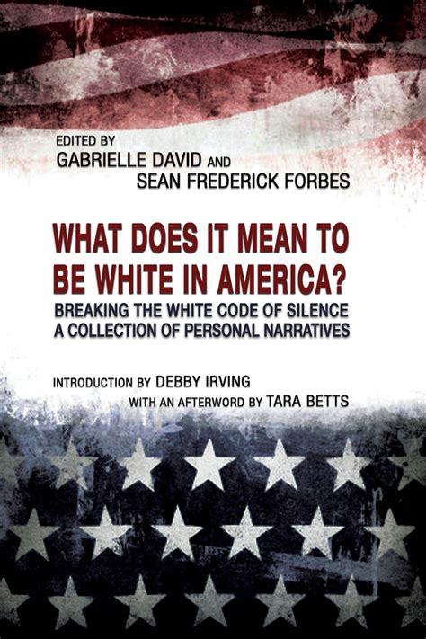 Full Download What Does It Mean To Be White In America Breaking The White Code Of Silence A Collection Of Personal Narratives By Gabrielle David