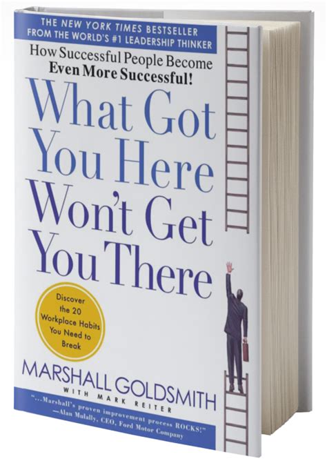 Read Online What Got You Here Wont Get You There How Successful People Become Even More Successful By Marshall Goldsmith