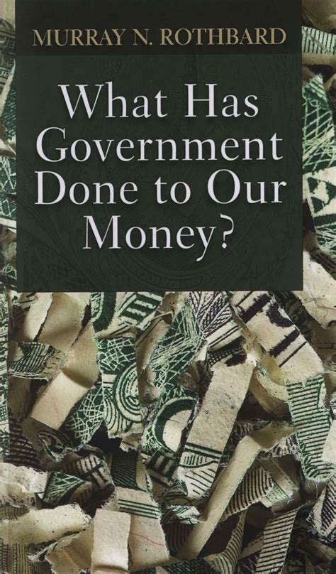 Read What Has Government Done To Our Money By Murray N Rothbard