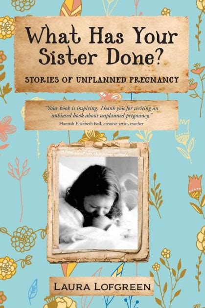 Full Download What Has Your Sister Done Stories Of Unplanned Pregnancy By Laura Lofgreen