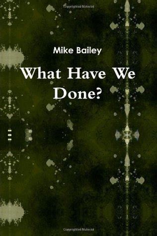 Download What Have We Done By Mike Bailey