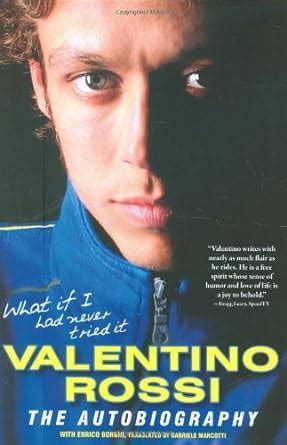 Read Online What If I Had Never Tried It The Autobiography By Valentino Rossi