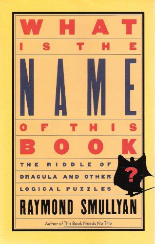 Read Online What Is The Name Of This Book The Riddle Of Dracula And Other Logical Puzzles By Raymond M Smullyan
