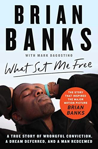 Read Online What Set Me Free A True Story Of Wrongful Conviction A Dream Deferred And A Man Redeemed By Brian Banks