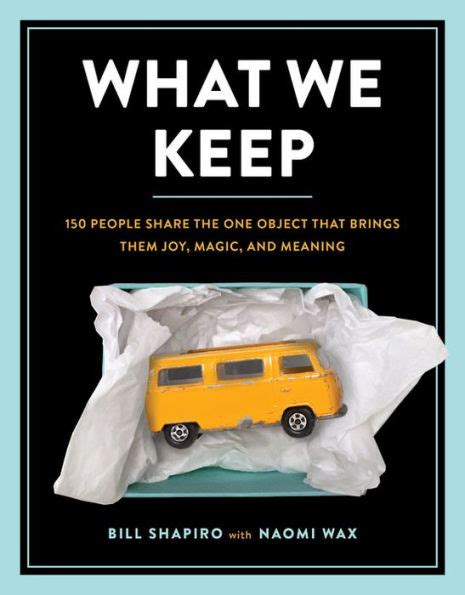 Full Download What We Keep 150 People Share The One Object That Brings Them Joy Magic And Meaning By Bill Shapiro