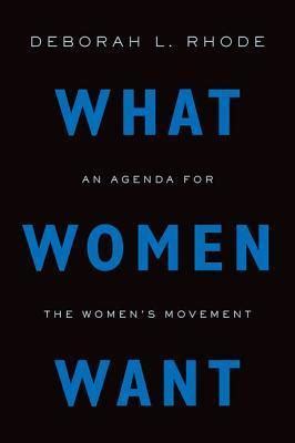 Read Online What Women Want An Agenda For The Womens Movement By Deborah L Rhode