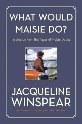 Full Download What Would Maisie Do Inspiration From The Pages Of Maisie Dobbs By Jacqueline Winspear