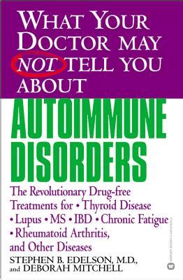 Download What Your Doctor May Not Tell You About Autoimmune Disorders The Revolutionary Drugfree Treatments For Thyroid Disease Lupus Ms Ibd Chronic Fatigue Rheumatoid Arthritis And Other Diseases By Stephen B Edelson