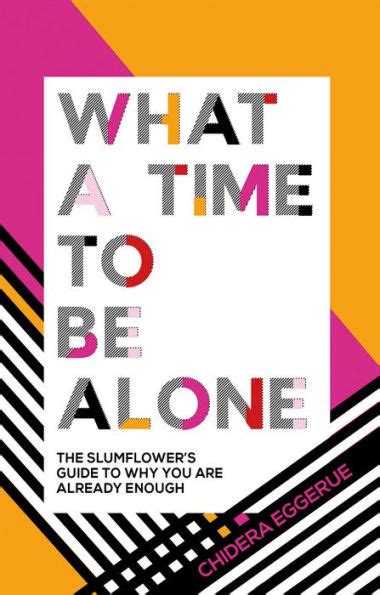 Full Download What A Time To Be Alone The Slumflowers Guide To Why You Are Already Enough By Chidera Eggerue