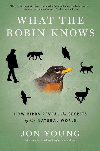 Full Download What The Robin Knows How Birds Reveal The Secrets Of The Natural World By Jon Young