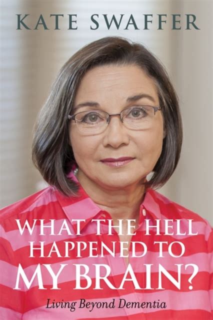 Full Download What The Hell Happened To My Brain Living Beyond Dementia By Kate Swaffer