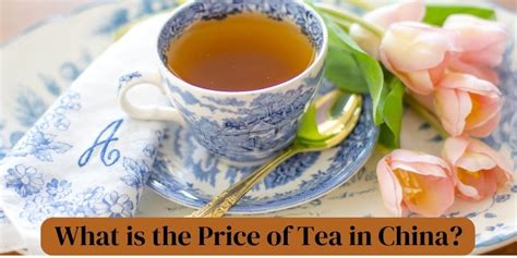 Whats The Price Of Tea In China