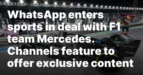 WhatsApp enters sports in deal with F1 team Mercedes. Channels feature to offer exclusive content