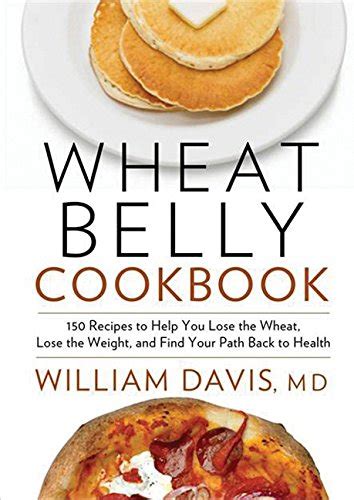 Full Download Wheat Belly Cookbook 150 Recipes To Help You Lose The Wheat Lose The Weight And Find Your Path Back To Health By William  Davis