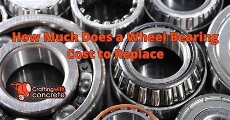 Wheel Bearing Cost: Uncover the Truth and Keep Your Vehicle Rolling Smoothly