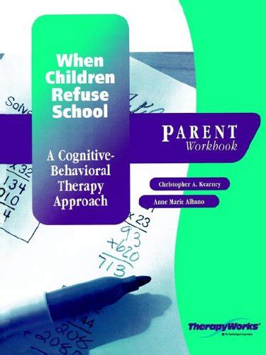 When Children Refuse School A Cognitive Behavioral Therapy Approach Parent Workbook