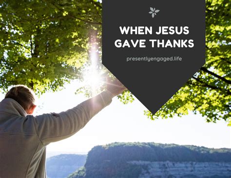 When Jesus Gave Thanks – Presently Engaged