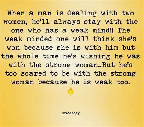 When a man is dealing with two women he will always stay with.  She .  Not because she...