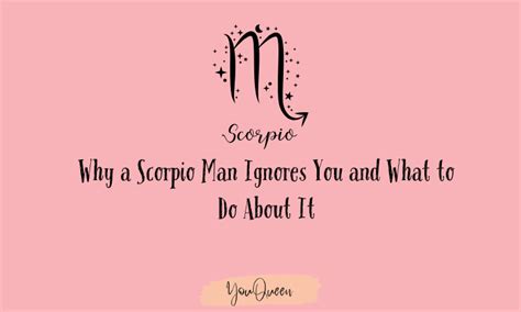 When a scorpio man ignores you.  Understanding this can help you respond with compass...
