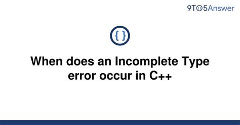 When does an Incomplete Type error occur in C++