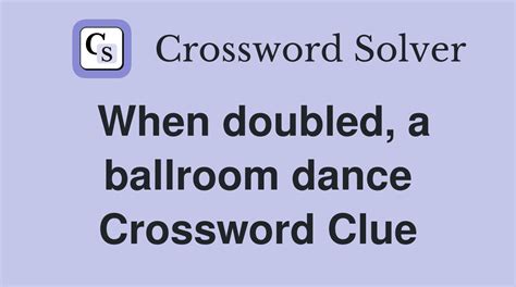 When doubled, a ballroom dance – Puzzles Crossword Clue