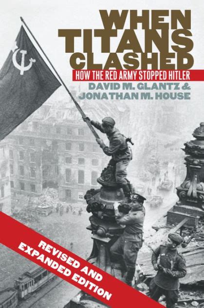 When Titans Clashed: How the Red Army Stopped Hitler. David M. Glantz, Jonathan Mallory House. University Press of Kansas, 1995 - World War, 1939-1945 - 414 pages. . 