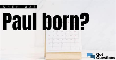 When was Paul born? GotQuestions.org