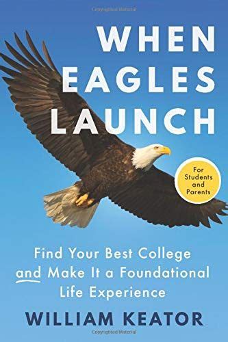 Read Online When Eagles Launch Find Your Best College And Make It A Foundational Life Experience By William Keator