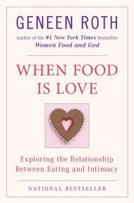 Read Online When Food Is Love Exploring The Relationship Between Eating And Intimacy By Geneen Roth