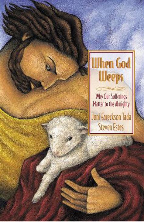 Read Online When God Weeps Why Our Sufferings Matter To The Almighty By Joni Eareckson Tada