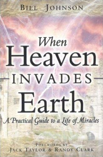 Read Online When Heaven Invades Earth A Practical Guide To A Life Of Miracles By Bill Johnson