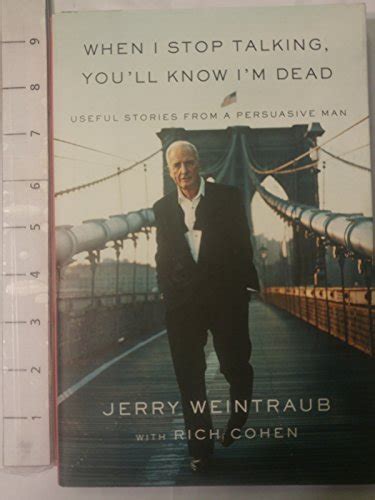 Full Download When I Stop Talking Youll Know Im Dead Useful Stories From A Persuasive Man By Jerry Weintraub