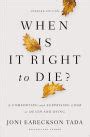 Download When Is It Right To Die A Comforting And Surprising Look At Death And Dying By Joni Eareckson Tada