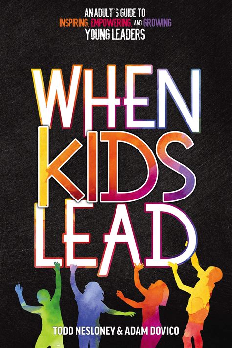 Download When Kids Lead An Adults Guide To Inspiring Empowering And Growing Young Leaders By Todd Nesloney