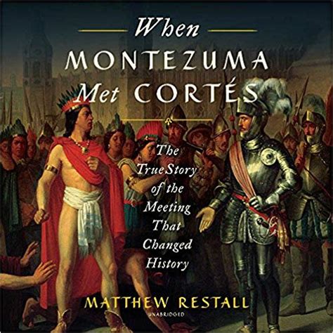 Full Download When Montezuma Met Corts The True Story Of The Meeting That Changed History By Matthew Restall