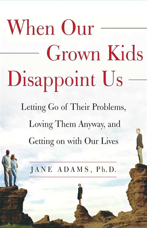 Full Download When Our Grown Kids Disappoint Us Letting Go Of Their Problems Loving Them Anyway And Getting On With Our Lives By Jane  Adams