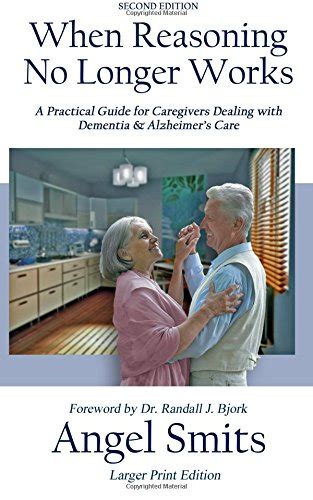 Read Online When Reasoning No Longer Works A Practical Guide For Caregivers Dealing With Dementia  Alzheimers Care By Angel Smits