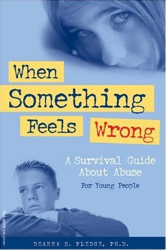 Read Online When Something Feels Wrong A Survival Guide About Abuse For Young People By Deanna S Pledge