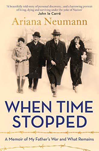 Read Online When Time Stopped A Memoir Of My Father Survival And What Remains By Ariana Neumann