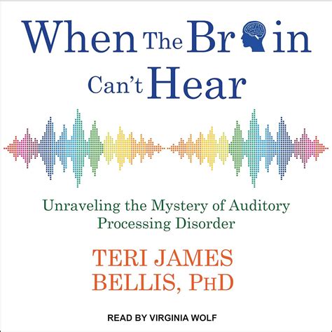 Download When The Brain Cant Hear Unraveling The Mystery Of Auditory Processing Disorder By Teri James Bellis