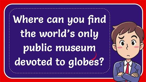 Where can you find the world’s only public museum devoted to globes ...