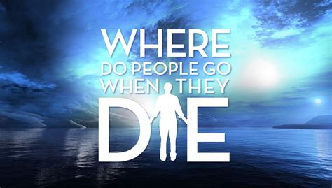 Where do people go when they die. Things To Know About Where do people go when they die. 